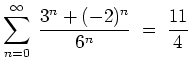 $ {\displaystyle \sum_{n=0}^{\infty}\: \frac{3^n + (-2)^n}{6^n}
\;=\; \frac{11}{4} }$