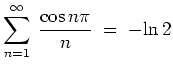 $ {\displaystyle \sum_{n=1}^{\infty}\: \frac{\cos n\pi}{n}
\;=\; -{\rm {ln}}\,2 }$
