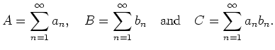 $\displaystyle A=\sum_{n=1}^\infty a_n, \quad B=\sum_{n=1}^\infty b_n \quad {\mbox{and}}
\quad C=\sum_{n=1}^\infty a_nb_n. $