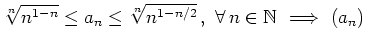 $ \sqrt[n]{n^{1-n}}\leq a_n\leq \sqrt[n]{n^{1-n/2}}\,, \ \forall\, n\in\mathbb{N} \
\Longrightarrow \ (a_n)$
