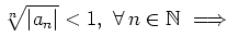 $ \sqrt[n]{\vert a_n\vert}<1, \ \forall\, n\in\mathbb{N} \ \Longrightarrow$