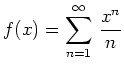 $ f(x) = \displaystyle\sum_{n = 1}^\infty\,\frac{x^n}{n}$