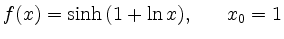 $ f(x) = \sinh\,(1+\ln x), \hspace*{0.7cm} x_0=1$