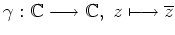 $ \gamma: \mathbb{C}\longrightarrow\mathbb{C},\
z\longmapsto\overline{z}$