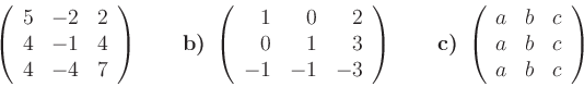 \begin{displaymath}\; \left(
\begin{array}{rrr}
5 & -2 & 2 \\
4 & -1 & 4 \\
4 ...
...}{rrr}
a & b & c \\
a & b & c \\
a & b & c
\end{array}\right)\end{displaymath}