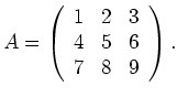 $\displaystyle A=\left(\begin{array}{ccc} 1 & 2 & 3 \\ 4 & 5 & 6 \\ 7 & 8 & 9
\end{array}\right). $