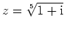 $ z = \sqrt[5]{1+{\mathrm{i}}}$