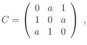 $\displaystyle C=\left(\begin{array}{ccc} 0 & a & 1 \\ 1 & 0 & a \\ a & 1 &
0\end{array}\right) \ , $