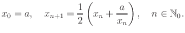 $\displaystyle x_0=a,\quad
x_{n+1} = \frac{1}{2}\left(x_n+\frac{a}{x_n}\right),\quad n\in\mathbb{N}_0. $