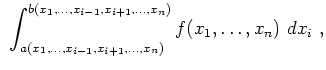 $\displaystyle \
\int_{a(x_1, \ldots ,x_{i-1}, x_{i+1}, \ldots ,x_n)}^{b(x_1, \ldots ,x_{i-1},
x_{i+1}, \ldots ,x_n)} f(x_1, \ldots , x_n) \ dx_i \ ,$