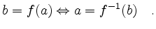$\displaystyle b=f(a) \Leftrightarrow a = f^{-1}(b) \quad .
$