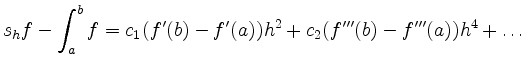 $\displaystyle s_h f - \int_a^b f = c_1(f^\prime(b)-f^\prime(a))h^2 + c_2(f^{\prime\prime\prime}(b)-f^{\prime\prime\prime}(a)) h^4 + \dots
$