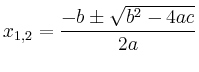 $\displaystyle x_{1,2}=\frac{-b\pm\sqrt{b^2-4ac}}{2a}
$