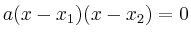$\displaystyle a(x-x_{1})(x-x_{2})=0
$
