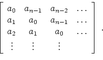 \begin{displaymath}
\left[
\begin{array}{cccc}
a_0 & a_{n-1} & a_{n-2} & \ldo...
...dots\\
\vdots & \vdots & \vdots &
\end{array}
\right]\,.
\end{displaymath}