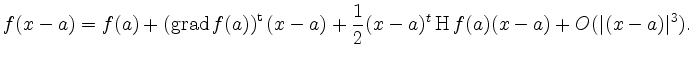 $\displaystyle f(x-a) = f(a) + \left(\operatorname{grad}f(a)\right)^{\operatorna...
...a) +
\frac{1}{2} (x-a)^t \operatorname{H}f (a) (x-a) + O(\vert(x-a)\vert^3)
. $