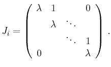 $\displaystyle J_i =
\left(\begin{array}{cccc}
\lambda & 1 & & 0 \\
& \lambda & \ddots \\
& & \ddots & 1 \\
0 & & & \lambda
\end{array}\right)
\,.
$