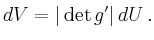 $\displaystyle d V = \vert\operatorname{det} g'\vert \, dU \,.
$