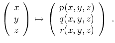 $\displaystyle \par
\left(\begin{array}{c}
x \\
y \\
z
\end{array}\right)
\par...
...eft(\begin{array}{c}
p(x,y,z) \\
q(x,y,z) \\
r(x,y,z)
\end{array}\right) \ .
$