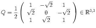$\displaystyle Q = \frac{1}{2} \left( \begin{array}{ccc} 1 & -\sqrt{2} & 1 \\ \s...
...& 0 & -\sqrt{2}
\\ 1 & \sqrt{2} & 1 \end{array} \right) \in \mathbb{R}^{3,3}
$