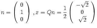 $\displaystyle n = \left( \begin{array}{c} 0 \\ 1 \\ 0 \end{array} \right)\,,
x...
...{1}{2} \left( \begin{array}{c} -\sqrt{2} \\ 0 \\ \sqrt{2} \end{array} \right)
$