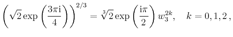 $\displaystyle \left(\sqrt{2} \exp\left(\frac{3 \pi \mathrm{i}}{4}\right)\right)...
...sqrt[3]{2} \exp\left(\frac{\mathrm{i}\pi}{2}\right) w_3^{2k},
\quad k=0,1,2\,,
$