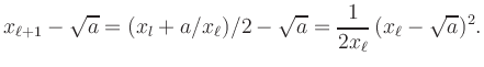 $\displaystyle x_{\ell+1}-\sqrt{a} = (x_l+a/x_\ell)/2-\sqrt{a}
= \frac{1}{2x_\ell}\,(x_\ell-\sqrt{a})^2.
$