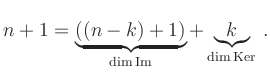 $\displaystyle n+1=\underbrace{((n-k)+1)}_{\dim \operatorname{Im}} + \underbrace{k}_{\dim \operatorname{Ker}}\,.
$