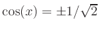 $ \cos(x)=\pm 1/\sqrt{2}$