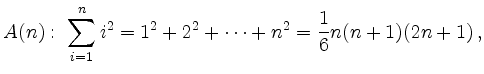 $\displaystyle A(n):\
\sum_{i=1}^{n} i^2 = 1^2+2^2+\dots+n^2= \frac{1}{6}n(n+1)(2n+1)
\,,
$