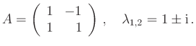 $\displaystyle A=\left(\begin{array}{rr}1& -1\\ 1 & 1\end{array}\right)\,,
\quad \lambda_{1,2}=1\pm \mathrm{i}\,.
$