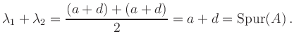 $\displaystyle \lambda_1+\lambda_2=\frac{(a+d)+(a+d)}{2}=a+d=\operatorname{Spur}(A)\,.
$