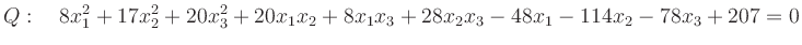 $\displaystyle Q:\quad 8x_1^2 + 17x_2^2 + 20x_3^2 + 20x_1x_2 + 8x_1x_3 + 28x_2x_3 - 48x_1 -
114x_2 - 78x_3 + 207 =0
$