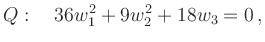 $\displaystyle Q:\quad 36w_1^2 + 9w_2^2 + 18w_3 =0\,,
$