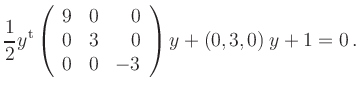 $\displaystyle \frac{1}{2}
y^{\operatorname t}\left(\begin{array}{rrr}9 & 0 & 0 \\ 0 & 3 & 0 \\ 0 & 0 & -3\end{array}\right)y+
\left(0,3,0\right)y+1=0\,.
$