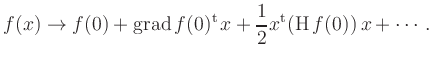 $\displaystyle f(x) \rightarrow f(0) + \operatorname{grad}f(0)^{\operatorname t}\,x +
\frac{1}{2} x^{\operatorname t}(\operatorname{H}f(0))\,x + \cdots
\,.
$