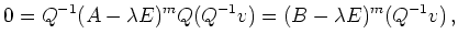$\displaystyle 0 = Q^{-1} (A-\lambda E)^m Q (Q^{-1} v) =
(B-\lambda E)^m (Q^{-1} v)\,,
$