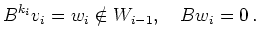 $\displaystyle B^{k_i} v_i = w_i\notin W_{i-1},\quad Bw_i = 0\,.
$