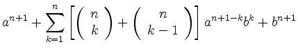 $\displaystyle a^{n+1} + \sum_{k=1}^n \left[
\left( \begin{array}{c} n \\ k \end...
...eft( \begin{array}{c} n \\ k-1 \end{array}\right)\right]
a^{n+1-k}b^k + b^{n+1}$