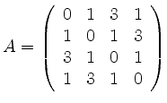 $\displaystyle A=\left(\begin{array}{cccc}
0 & 1 & 3 & 1 \\
1 & 0 & 1 & 3 \\
3 & 1 & 0 & 1 \\
1 & 3 & 1 & 0 \\
\end{array}\right)
$