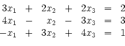 \begin{displaymath}
\begin{array}{rcrcrcc}
3x_1 & + & 2x_2 & + & 2x_3 & = & 2...
... & = & 3\\
-x_1 & + & 3x_2 & + & 4x_3 & = & 1
\end{array}
\end{displaymath}