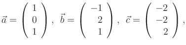 $\displaystyle \vec{a} = \left(\begin{array}{c} 1\\ 0\\ 1\end{array}\right), \hs...
...space*{0.2cm}
\vec{c} = \left(\begin{array}{r} -2\\ -2\\ 2\end{array}\right), $