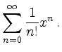 $\displaystyle \sum_{n=0}^\infty \frac{1}{n!} x^n\,
.$