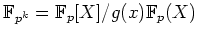 $ \mathbb{F}_{p^k} = \mathbb{F}_p[X]/g(x)\mathbb{F}_p(X)$