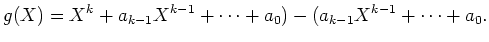 $\displaystyle g(X) = X^k + a_{k-1} X^{k-1} + \cdots + a_0) - (a_{k-1} X^{k-1} + \cdots +
a_0 .$