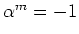 $ \mbox{$\alpha^m = -1$}$