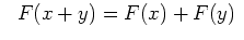 $\displaystyle \ \ F(x+y) = F(x) + F(y) \ $