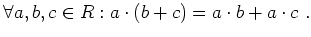 $\displaystyle \forall a,b,c \in R : a \cdot (b + c) = a \cdot b + a \cdot c \ . $