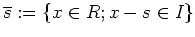 $\displaystyle \overline {s} := \{x \in R ; x - s \in I \} $