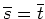 $ \overline {s} = \overline {t} $